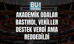 AKADEMİK ODALAR BASTIRDI, VEKİLLER DESTEK VERDİ AMA REDDEDİLDİ