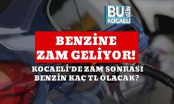 BENZİNE ZAM GELİYOR! KOCAELİ'DE ZAM SONRASI BENZİN KAÇ TL OLACAK?