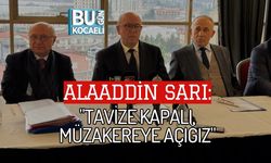 ALAADDİN SARI: "TAVİZE KAPALI, MÜZAKEREYE AÇIĞIZ"