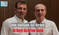 Dilek İmamoğlu’nun Kardeşi Ali Kaya Gözaltına Alındı