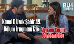 Kanal D Uzak Şehir 49. Bölüm Fragmanı İzle | Alya’nın Kararı Gündem Oldu
