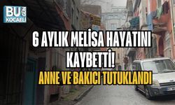 6 AYLIK MELİSA HAYATINI KAYBETTİ: ANNE VE BAKICI TUTUKLANDI