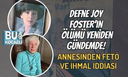 Defne Joy Foster’ın Ölümü Yeniden Gündemde! Annesinden FETÖ ve İhmal İddiası