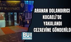 ARANAN DOLANDIRICI KOCAELİ’DE YAKALANDI, CEZAEVİNE GÖNDERİLDİ