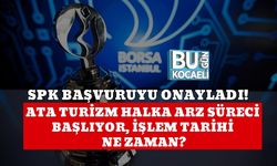 SPK BAŞVURUYU ONAYLADI!: ATA TURİZM HALKA ARZ SÜRECİ BAŞLIYOR, İŞLEM TARİHİ NE ZAMAN?
