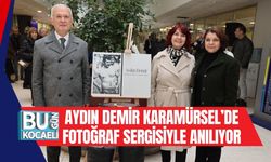 AYDIN DEMİR, KARAMÜRSEL’DE FOTOĞRAF SERGİSİYLE ANILIYOR