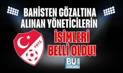 BAHİSTEN GÖZALTINA ALINAN YÖNETİCİLERİN İSİMLERİ BELLİ OLDU!