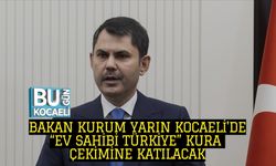BAKAN KURUM YARIN KOCAELİ'DE: “EV SAHİBİ TÜRKİYE” KURA ÇEKİMİNE KATILACAK