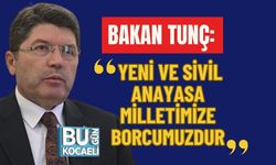 BAKAN TUNÇ: YENİ VE SİVİL ANAYASA MİLLETİMİZE BORCUMUZDUR