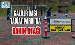 GAZİLER DAĞI TABİAT PARKI’NA BAKIM ATAĞI