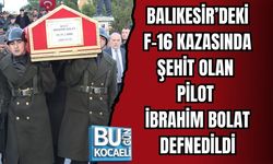 BALIKESİR’DEKİ F-16 KAZASINDA ŞEHİT OLAN PİLOT İBRAHİM BOLAT DEFNEDİLDİ