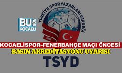 Kocaelispor–Fenerbahçe Maçı Öncesi Basın Akreditasyonu Uyarısı