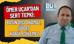 ÖMER UÇAR’DAN SERT TEPKİ: BASIN DIŞLANAMAZ, ŞİDDET KABUL EDİLEMEZ