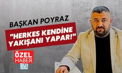 BAŞKAN POYRAZ "HERKES KENDİNE YAKIŞANI YAPAR!"