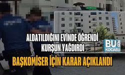 ALDATILDIĞINI EVİNDE ÖĞRENDİ, KURŞUN YAĞDIRDI: BAŞKOMİSER İÇİN KARAR AÇIKLANDI