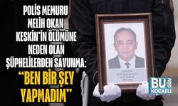 POLİS MEMURU MELİH OKAN KESKİN’İN ÖLÜMÜNE NEDEN OLAN ŞÜPHELİLERDEN SAVUNMA: “BEN BİR ŞEY YAPMADIM”