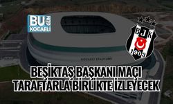 BEŞİKTAŞ BAŞKANI MAÇI TARAFTARLA BİRLİKTE İZLEYECEK