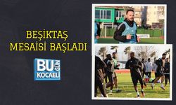 BEŞİKTAŞ MESAİSİ BAŞLADI