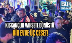 KISKANÇLIK VAHŞETE DÖNÜŞTÜ: BİR EVDE ÜÇ CESET!