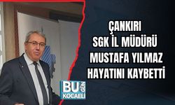 ÇANKIRI SGK İL MÜDÜRÜ MUSTAFA YILMAZ HAYATINI KAYBETTİ