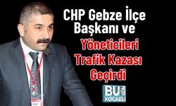 CHP Gebze İlçe Başkanı ve Yöneticileri Trafik Kazası Geçirdi