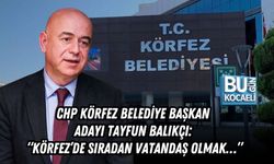 CHP KÖRFEZ BELEDİYE BAŞKAN ADAYI TAYFUN BALIKÇI: “KÖRFEZ’DE SIRADAN VATANDAŞ OLMAK…”