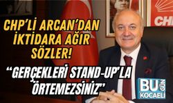 CHP’li Arcan’dan İktidara Ağır Sözler: “Gerçekleri Stand-Up’la Örtemezsiniz”