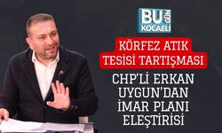 KÖRFEZ ATIK TESİSİ TARTIŞMASI: CHP’Lİ ERKAN UYGUN’DAN İMAR PLANI ELEŞTİRİSİ