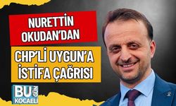 NURETTİN OKUDAN’DAN CHP’Lİ UYGUN’A İSTİFA ÇAĞRISI