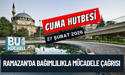 RAMAZAN’DA BAĞIMLILIKLA MÜCADELE ÇAĞRISI (CUMA HUTBESİ/27.02.2026)