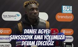 DANIEL AGYEI: ŞANSSIZDIK AMA YOLUMUZA DEVAM EDECEĞİZ