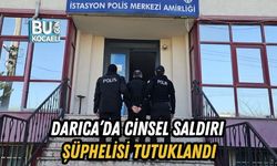 DARICA’DA CİNSEL SALDIRI ŞÜPHELİSİ TUTUKLANDI
