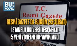 RESMÎ GAZETE’DE BUGÜN (23 ŞUBAT): İSTANBUL ÜNİVERSİTESİ’NE AİT 5 YENİ YÖNETMELİK YAYIMLANDI