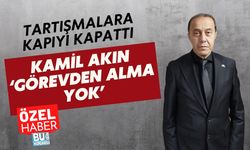TARTIŞMALARA KAPIYI KAPATTI: KAMİL AKIN ‘GÖREVDEN ALMA YOK’