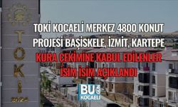 TOKİ KOCAELİ MERKEZ 4800 KONUT PROJESİ: BAŞİSKELE, İZMİT, KARTEPE KURA ÇEKİMİNE KABUL EDİLENLER İSİM İSİM AÇIKLANDI