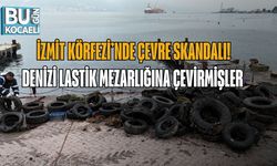 İZMİT KÖRFEZİ’NDE ÇEVRE SKANDALI! DENİZİ LASTİK MEZARLIĞINA ÇEVİRMİŞLER