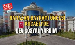 RAMAZAN BAYRAMI ÖNCESİ KOCAELİ’DE DEV SOSYAL YARDIM