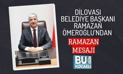 DİLOVASI BELEDİYE BAŞKANI RAMAZAN ÖMEROĞLU’NDAN RAMAZAN MESAJI
