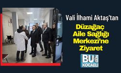 Vali İlhami Aktaş'tan Düzağaç Aile Sağlığı Merkezi’ne Ziyaret