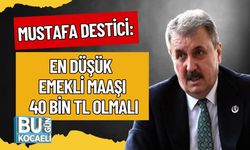 MUSTAFA DESTİCİ: EN DÜŞÜK EMEKLİ MAAŞI 40 BİN TL OLMALI