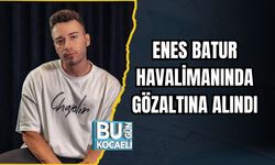 ENES BATUR HAVALİMANINDA GÖZALTINA ALINDI