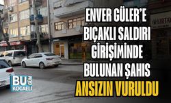 ENVER GÜLER’E BIÇAKLI SALDIRI GİRİŞİMİNDE BULUNAN ŞAHIS ANSIZIN VURULDU