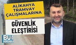 ALİKAHYA TRAMVAY ÇALIŞMALARINA GÜVENLİK ELEŞTİRİSİ
