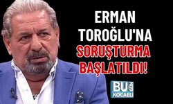 ERMAN TOROĞLU'NA SORUŞTURMA BAŞLATILDI!