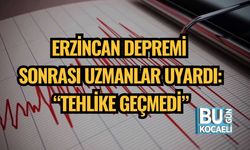 ERZİNCAN DEPREMİ SONRASI UZMANLAR UYARDI: “TEHLİKE GEÇMEDİ”