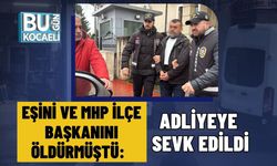 EŞİNİ VE MHP İLÇE BAŞKANINI ÖLDÜRMÜŞTÜ: ADLİYEYE SEVK EDİLDİ