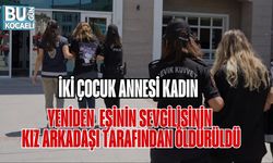 İKİ ÇOCUK ANNESİ KADIN, EŞİNİN SEVGİLİSİNİN KIZ ARKADAŞI TARAFINDAN ÖLDÜRÜLDÜ