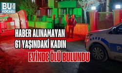 HABER ALINAMAYAN 61 YAŞINDAKİ KADIN EVİNDE ÖLÜ BULUNDU