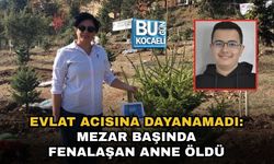 EVLAT ACISINA DAYANAMADI: MEZAR BAŞINDA FENALAŞAN ANNE ÖLDÜ