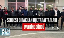 SERBEST BIRAKILAN BJK TARAFTARLARI EVLERİNE DÖNDÜ